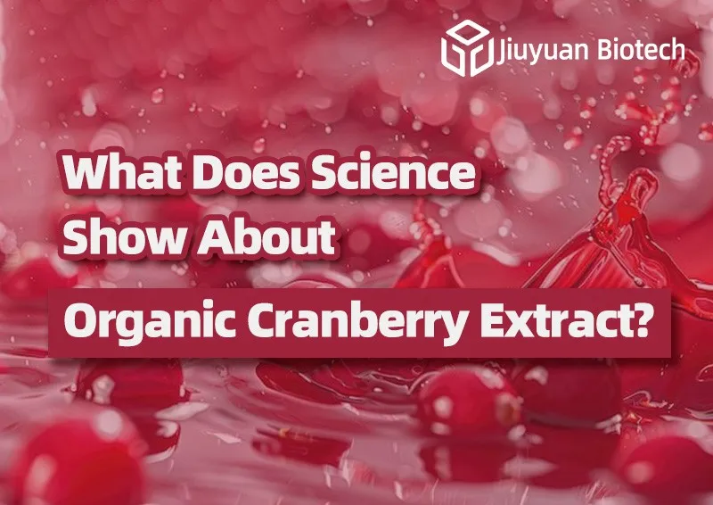 What Does Science Show About Organic Cranberry Extract? What Does Science Show About Organic Cranberry Extract?
